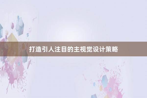 打造引人注目的主视觉设计策略