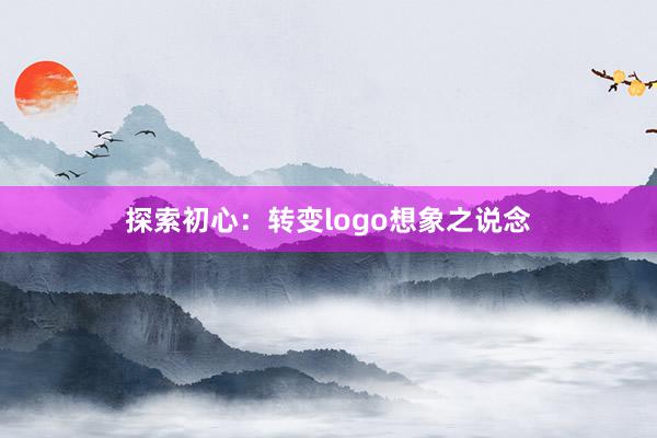 探索初心：转变logo想象之说念