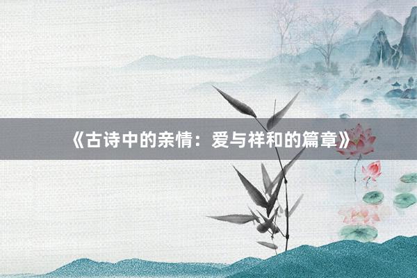 《古诗中的亲情：爱与祥和的篇章》